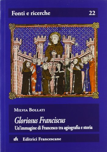 Gloriosus Franciscus. Un'immagine di Francesco tra agiografia e storia - Bollati Milvia