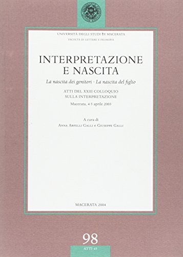 9788881472963: Interpretazione e nascita. La nascita dei genitori. La nascita del figlio. Atti del 23 Colloquio sulla interpretazione (Macerata, 4-5 aprile 2003) (Univ. Macerata-Fac. lettere e filosofia)