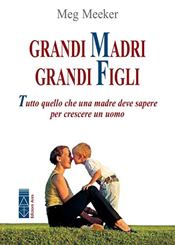 Beispielbild fr Grandi madri, grandi figli. Tutto quello che una madre deve sapere per crescere un uomo zum Verkauf von Buchpark