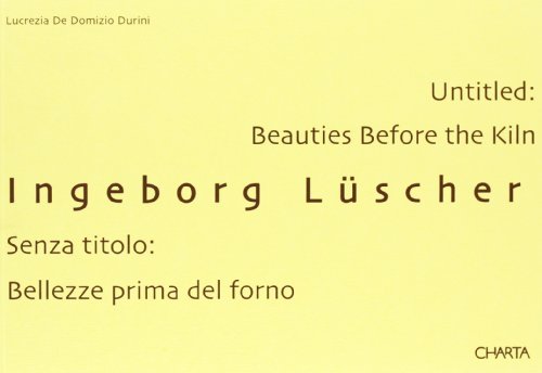 9788881581535: Ingeborg Lscher. Untitled: beauties before the kiln-Senza titolo: bellezze prima del forno. Ediz. italiana e inglese (Charta+/Risk)