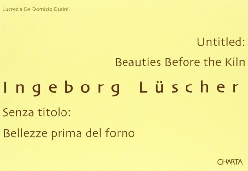 Ingeborg Luscher: Untitled: Beauties Before The Kiln (9788881581535) by De Domizio Durini, Lucrezia