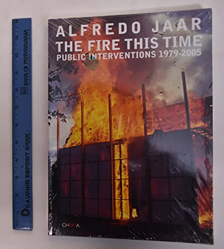 Stock image for Alfredo Jaar: The Fire This Time: Public Interventions 1979-2005 for sale by ThriftBooks-Atlanta