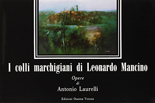 Imagen de archivo de I colli marchigiani di Leonardo Mancino. Opere di Antonio Laurelli a la venta por Brook Bookstore