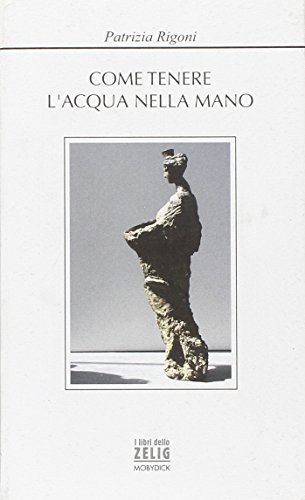 9788881783731: Come tenere l'acqua nella mano (I libri dello Zelig)