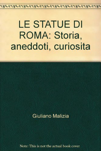 Stock image for Le Statue Di Roma : Storia, aneddoti, curiosita for sale by Asano Bookshop