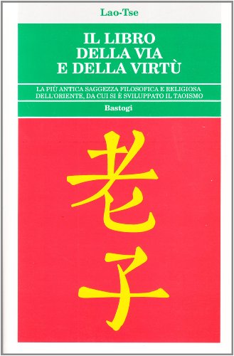 Il libro della via e della virtÃ¹. La piÃ¹ antica saggezza filosofica e religiosa dell'Oriente, da cui si Ã¨ sviluppato il taoismo (9788881851041) by Lao, Tzu