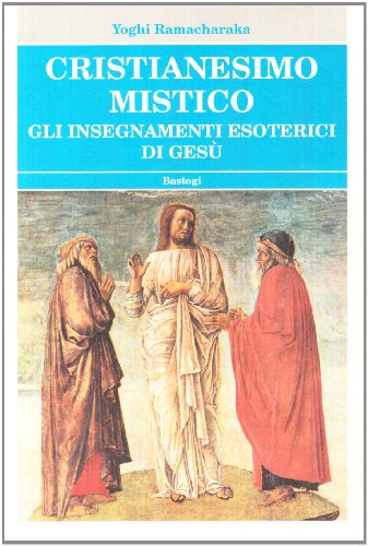 Cristianesimo mistico. Gli insegnamenti esoterici di GesÃ¹ (9788881854301) by Ramacharaka, Yogi