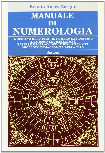 Manuale di Numerologia. Destino del nome.Il numero del destino.Il numero equilibratore. Tabelle degli accordi e degli opposti.Oroscopo e diagramma della vita. - Rusca Zargar,Renata.