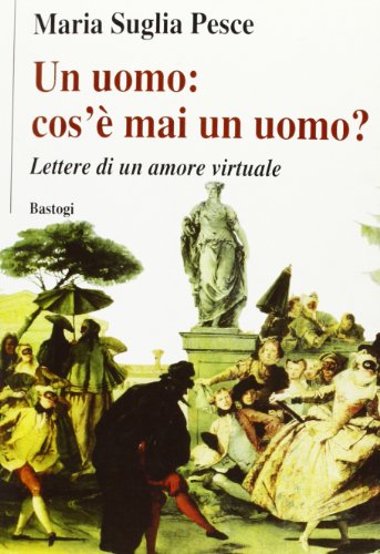 Stock image for Un uomo: cos' mai un uomo? Lettere di un amore virtuale for sale by libreriauniversitaria.it