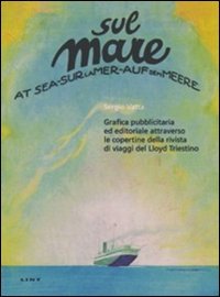 9788881901302: Sul mare. Grafica pubblicitaria ed editoriale attraverso le copertine della rivista di viaggi del Lloyd triestino (Gente di mare. Documenti)