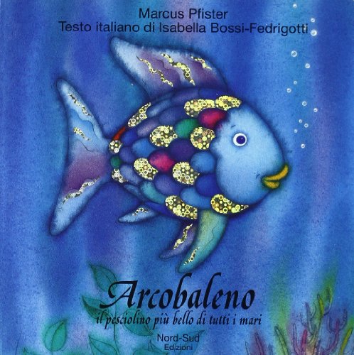 Arcobaleno, il pesciolino piÃ¹ bello di tutti i mari (9788882030551) by Marcus Pfister