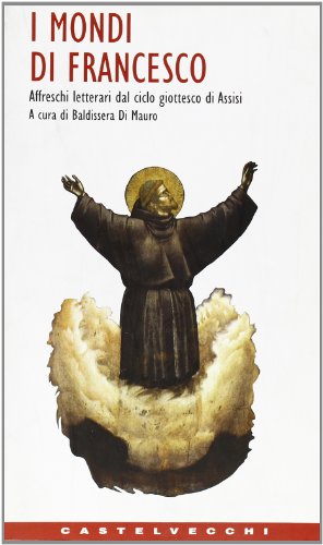 Beispielbild fr I mondi di Francesco. Affreschi letterari dal ciclo giottesco di Assisi. zum Verkauf von FIRENZELIBRI SRL