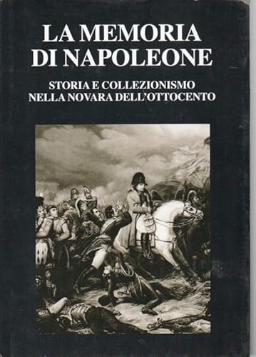9788882125578: La memoria di Napoleone. Storia e collezionismo nella Novara dell'Ottocento (Le colonne)