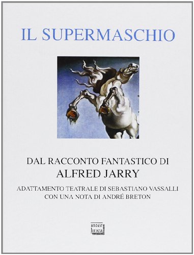 Il supermaschio. Rifacimento e adattamento teatrale dal racconto fantastico di Alfred Jarry. Ediz. limitata (9788882127978) by Unknown Author