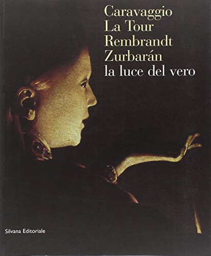 9788882152383: Caravaggio, La Tour, Rembrandt, Zurbaran: la luce dal vero. Catalogo della mostra