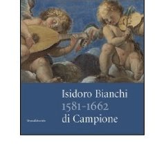 9788882155551: Isidoro Bianchi Di Campione: 1581-1662