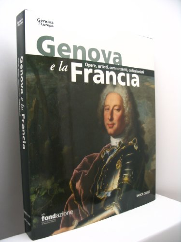 9788882156763: Genova e la Francia. Opere, artisti, committenti, collezionisti (Genova e l'Europa)