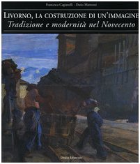 9788882156961: Livorno, la costruzione di un'immagine. Tradizione e modernit nel Novecento