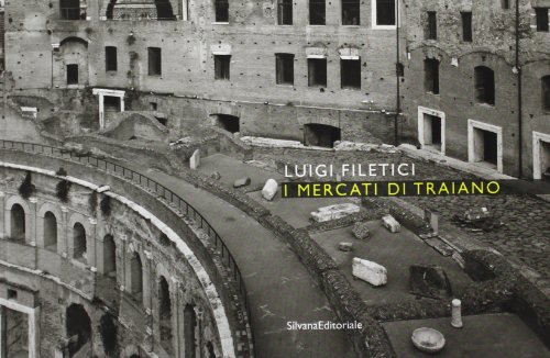 Markets of Traiano: Luigi Filetici (English and Italian Edition) (9788882157029) by Ungaro, Lucrezia