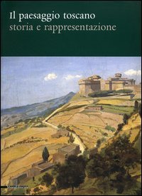Il paesaggio Toscano Storia e Rappresentazione