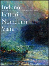 9788882158767: Induno Fattori Nomellini Viani. Pittura di storia nella Galleria d'arte moderma di Novara. Catalogo della mostra (Novara, 16 aprile-3 luglio 2005)