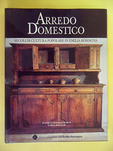 Arredo domestico: Secoli di cultura popolare in Emilia Romagna (Collana Ricerche storiche emiliane) (Italian Edition) (9788882192433) by Barbolini Ferrari, Elisabetta