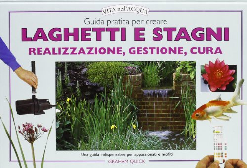 Guida pratica per creare laghetti e stagni. Realizzazione, gestione, cura (9788882194086) by Quick, Graham