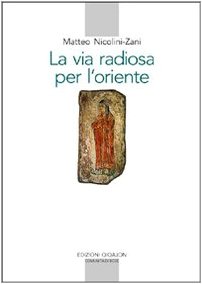 9788882272128: La via radiosa per l'Oriente. I testi e la storia del primo incontro del cristianesimo con il mondo culturale e religioso cinese (secoli VII-IX) (Spiritualit orientale)