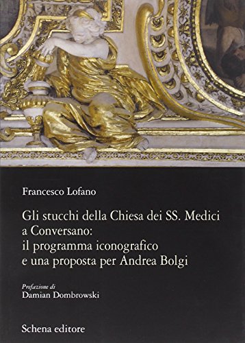Gli stucchi della chiesa dei SS. Medici a Conversano. Il programma iconografico e una proposta per Andrea Bolgi - Lofano, Francesco