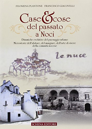 9788882298630: Case & cose del passato a Noci. Dinamiche evolutive del paesaggio urbano. Microstorie dell'abitare, del mangiare, dell'arte di vivere della comunit nocese