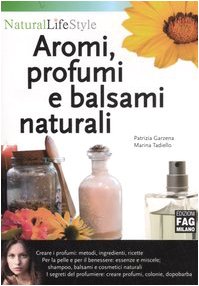 Imagen de archivo de Aromi, profumi e balsami naturali (Natural LifeStyle) a la venta por medimops