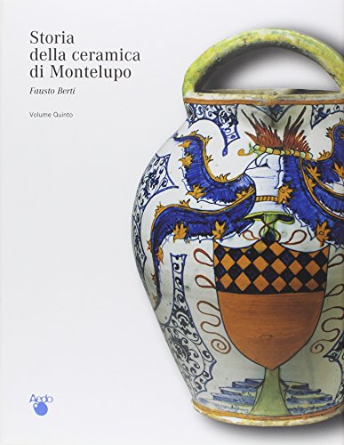 Stock image for Storia della Ceramica di Montelupo. Uomini e Fornaci in un Centro di Produzione dal XIV al XVIII Secolo - Vol. V, Le Botteghe: Tecnologia, Produzione, Committenze. Indici. for sale by Il Salvalibro s.n.c. di Moscati Giovanni