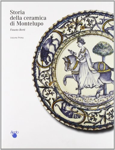 9788882420994: Storia Della Ceramica Di Montelupo: Uomini e Fornaci in Un Centro Di Produzione Dal XIV al XVIII Secolo (Volume Primo: Le Ceramiche Da Mensa Dalle Origine Alla Fine Del XV Secolo