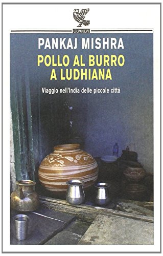 Pollo al burro a Ludhiana. Viaggio nell'India delle piccole cittÃ  (9788882465452) by Pankaj Mishra