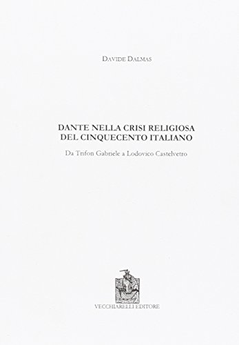 9788882471507: Dante nella crisi religiosa del Cinquecento italiano. Da Trifon Gabriele a Lodovico Castelvetro (Cinquecento, testi e studi letter. ital.)