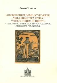 9788882472863: Lo scrittoio di Domenico Rossetti nella biblioteca civica Attilio Mortis di Trieste. Avventure di un petrarchista per vocazione, bibliografo per passione (Biblioteche riemerse)