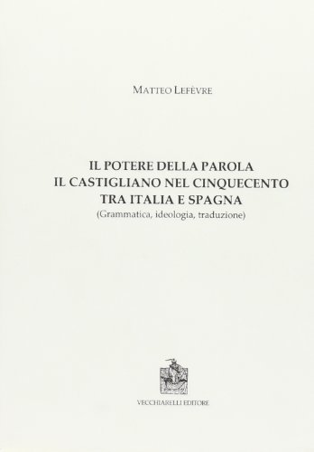 9788882473266: Il potere della parola. Il castigliano nel cinquecento tra Italia e Spagna. Grammatica, ideologia, traduzione