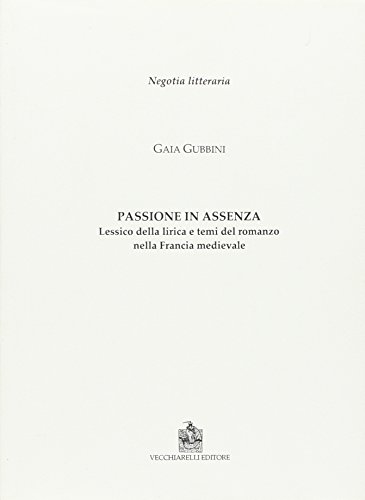 9788882473280: Passione in assenza. Lessico della lirica e temi del romanzo nella Francia medievale