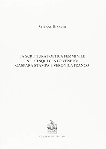 9788882473372: La scrittura poetica femminile nel Cinquecento veneto. Gaspara Stampa e Veronica Franco (Cinquecento, testi e studi letter. ital.)