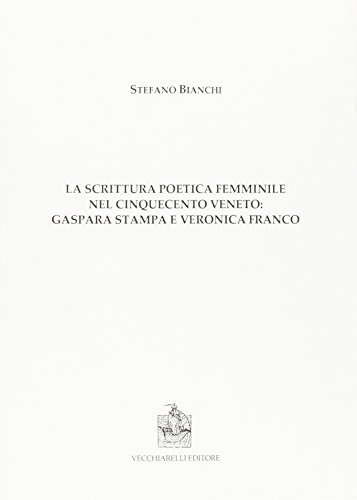 9788882473372: La scrittura poetica femminile nel Cinquecento veneto. Gaspara Stampa e Veronica Franco (Cinquecento, testi e studi letter. ital.)