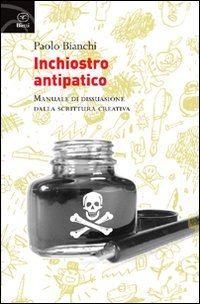 Inchiostro antipatico. Manuale di dissuasione dalla scrittura creativa (9788882482527) by Paolo Bianchi