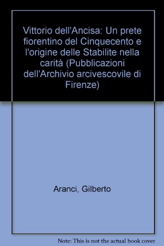 9788882510152: Vittorio Dell'Ancisa. Un prete fiorentino del Cinquecento e l'origine delle Stabilite nella carit