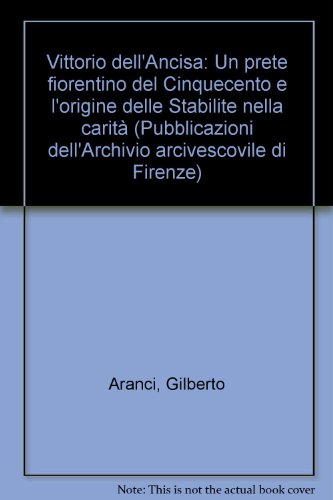 9788882510152: Vittorio dell'Ancisa: Un prete fiorentino del Cinquecento e l'origine delle "Stabilite nella carit" (Pubblicazioni dell'Archivio arcivescovile di Firenze)