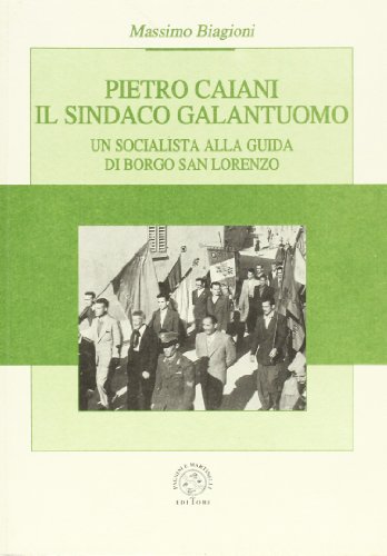 Beispielbild fr Pietro Caiani il sindaco galantuomo. Un socialista alla guida di Borgo San Lorenzo. zum Verkauf von FIRENZELIBRI SRL