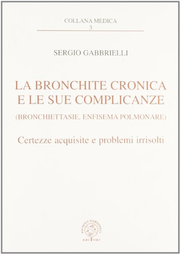 Stock image for La bronchite cronica e le sue complicanze (Bronchiettasie, enfisema polmonare). Certezze acquisite e problemi irrisolti. for sale by FIRENZELIBRI SRL