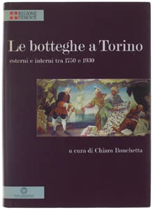 Imagen de archivo de Le botteghe a Torino: esterni e interni 1750 e 1930 a la venta por Atticus Books