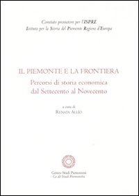 9788882621261: Il Piemonte e la frontiera. Percorsi di storia economica dal Settecento al Novecento