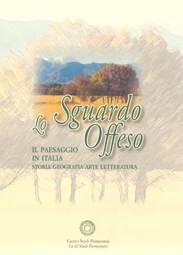 Beispielbild fr Lo Sguardo Offeso. Il paesaggio in Italia. Storia, geografia, arte, letteratura: atti del convegno internazionale di studi, 24 - 25 settembre 2008, Vercelli, 26 settembre 2008, Demonte, 27 settembre 2008, Mont zum Verkauf von Antiquariat Kai Gro