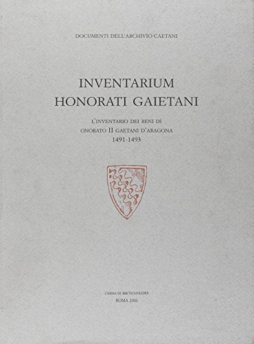 9788882653835: Inventarium Honorati Gaietani. L'inventario dei beni di Onorato II Gaetani d'Aragona 1491-1493. Ediz. illustrata: L' Inventario Dei Beni Di Onorato II ... Introduzione E Aggiunte Di Sylvie Pollastri