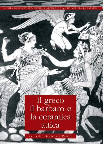 9788882654450: Il greco, il barbaro e la ceramica attica (Vol. 4): Immaginario del diverso, processi di scambio e autorappresentazione degli indigeni: Atti del ... (Monografie scuola specializ. di Catania)